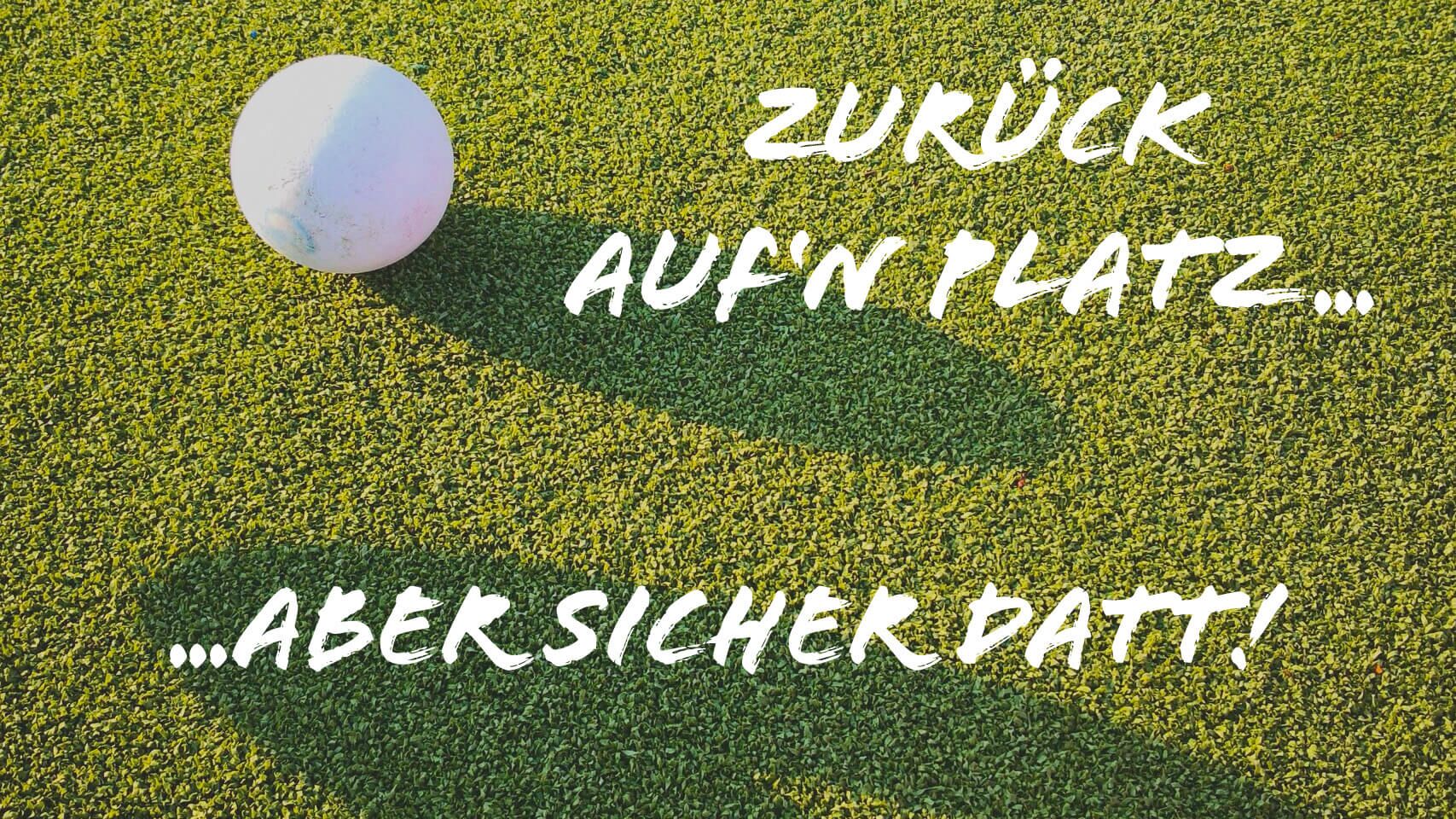 Zurück auf´n Platz - aber mit Sicherheit!